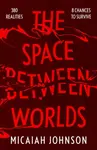 The Space Between Worlds - Micaiah Johnson