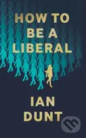 How To Be A Liberal (The Story of Freedom and its Fight for Survival) - kniha z kategorie Humanitní a společenské vědy