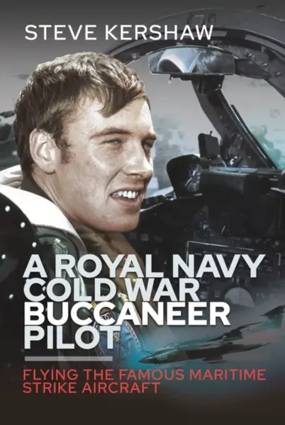 A Royal Navy Cold War Buccaneer Pilot - Simon Kershaw