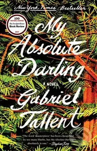 My Absolute Darling (A Novel) - Gabriel Tallent,My Absolute Darling (A Novel) - Gabriel Tallent