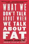 What We Don’t Talk About When We Talk About Fat - Aubrey Gordon - kniha z kategorie Humanitní a společenské vědy