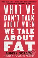 What We Don’t Talk About When We Talk About Fat - Aubrey Gordon - kniha z kategorie Humanitní a společenské vědy