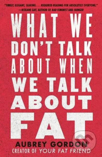 What We Don’t Talk About When We Talk About Fat - Aubrey Gordon - kniha z kategorie Humanitní a společenské vědy