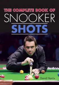 The Complete Book of Snooker Shots - David Horrix