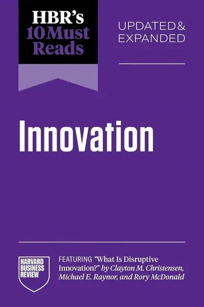 HBR´s 10 Must Reads on Innovation, Updated  Expanded (featuring What Is Disruptive Innovation? by