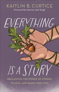 Everything Is a Story - Kaitlin B. Curtice