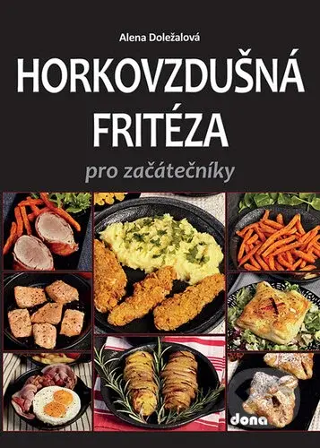Horkovzdušná fritéza pro začátečníky - Alena Doležalová - kniha z kategorie Podle úpravy
