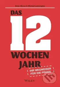 Das 12-Wochen-Jahr: Ihr Leitfaden fur die Praxis (Wie Sie in 12 Wochen mehr schaffen als andere in 12 Monaten) - kniha z kategorie Byznys a management