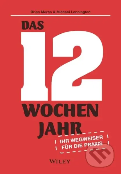 Das 12-Wochen-Jahr: Ihr Leitfaden fur die Praxis (Wie Sie in 12 Wochen mehr schaffen als andere in 12 Monaten) - kniha z kategorie Byznys a management