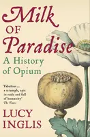 Milk of Paradise : A History of Opium - Lucy Inglis