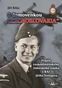 S domovenkou „Czechoslovakia“ - Příběh československého židovského vojáka v RAF Jiřího Švengera - Jiří Kluc