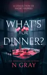 What's for Dinner? - N Gray