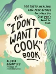 The "I Don't Want to Cook" Book - Alyssa Brantley