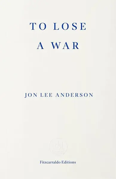 To Lose a War - Jon Lee Anderson