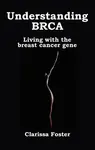 Understanding BRCA - Clarissa Foster