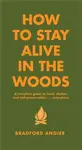 How To Stay Alive In The Woods - Bradford Angier