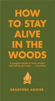 How To Stay Alive In The Woods - Bradford Angier