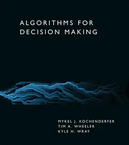 Algorithms for Decision Making - Mykel J. Kochenderfer, Tim A. Wheeler