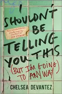 I Shouldn't Be Telling You This - Chelsea Devantez