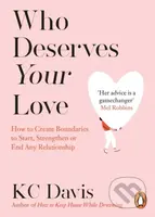 Who Deserves Your Love (How to Create Boundaries to Start, Strengthen or End Any Relationship)