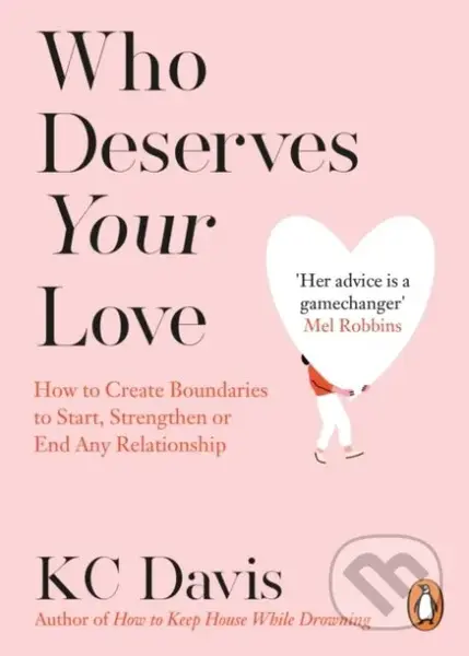 Who Deserves Your Love (How to Create Boundaries to Start, Strengthen or End Any Relationship)