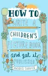 How to Write a Children's Picture Book and Get it Published, 2nd Edition - Andrea Shavick
