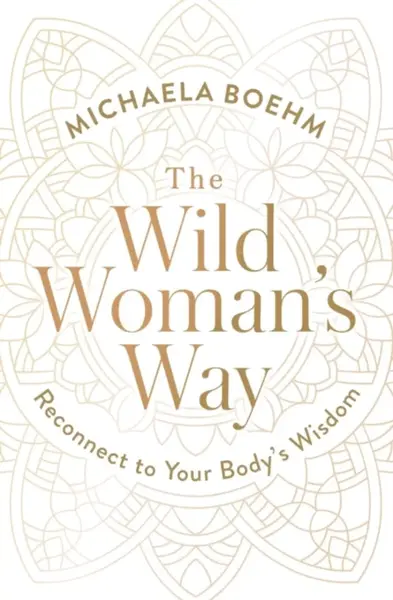 The Wild Woman's Way - Michaela Boehm