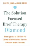 The Solution Focused Brief Therapy Diamond - Dr. Adam, PhD, LMFT Froerer, Elliott E., MA, LPC Connie