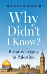 Why Didnâ€™t I Know? Britainâ€™s Legacy in Palestine - Monica Spooner