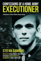 Confessions of a Home Army Executioner - Marek Sobieralski, Stefan Dambski