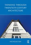 Thinking Through Twentieth-Century Architecture - Nicholas Murray