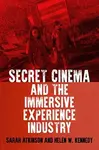 Secret Cinema and the Immersive Experience Industry - Helen W. Kennedy, Sarah Atkinson