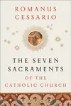 The Seven Sacraments of the Catholic Church - Romanus Cessario