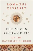 The Seven Sacraments of the Catholic Church - Romanus Cessario