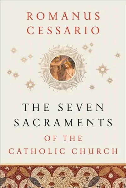 The Seven Sacraments of the Catholic Church - Romanus Cessario