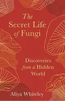 The Secret Life of Fungi - Aliyah Whiteley