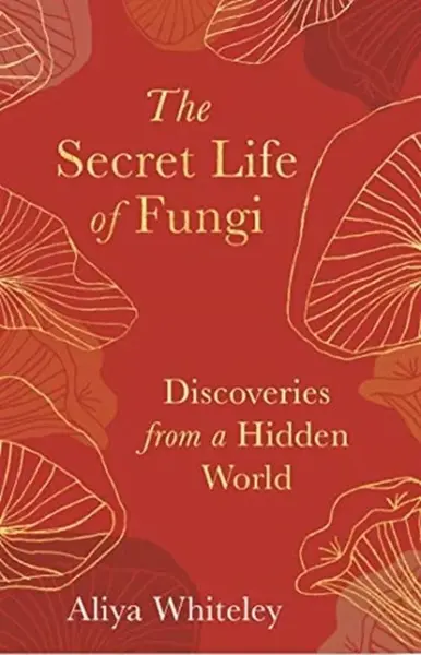 The Secret Life of Fungi - Aliyah Whiteley