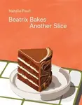 Beatrix Bakes: Another Slice - Natalie Paull