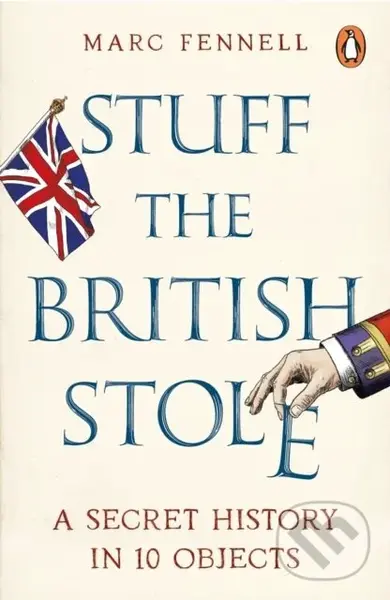 Stuff the British Stole (A Secret History in 10 Objects) - Marc Fennell