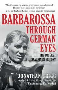 Barbarossa Through German Eyes (The Biggest Invasion in History) - Jonathan Trigg