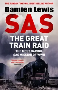 SAS The Great Train Raid - Damien Lewis