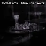 Tomáš Baroš – Slow River Waltz