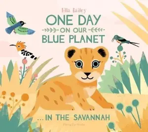 One Day on Our Blue Planet â€¦In the Savannah - Ella Bailey