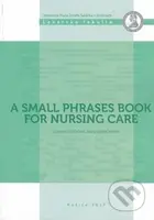 A small phrases book for nursing care - Gabriela Štefková, Mária Zamboriová - kniha z kategorie Medicína