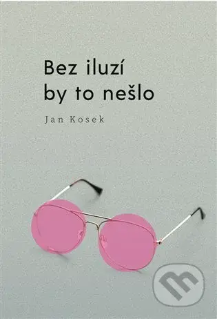 Bez iluzí by to nešlo - Jan Kosek - kniha z kategorie Společenská beletrie