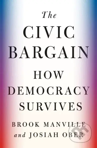 The Civic Bargain (How Democracy Survives) - Brook Manville, Josiah Ober - kniha z kategorie Politologie a politika