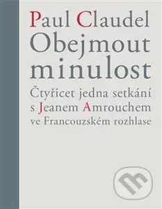 Obejmout minulost (Čtyřicet jedna setkání s Jeanem Amrouchem ve Francouzském rozhlase) - kniha z kategorie Životopisy