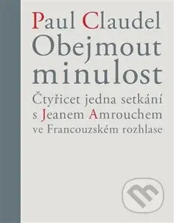Obejmout minulost (Čtyřicet jedna setkání s Jeanem Amrouchem ve Francouzském rozhlase) - kniha z kategorie Životopisy