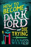 How to Become the Dark Lord and Die Trying - Django Wexler - kniha z kategorie Fantasy