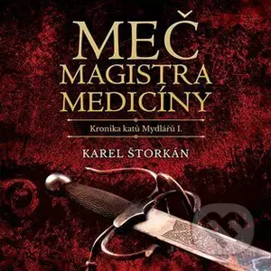 Meč magistra medicíny (Kronika katů Mydlářů I) - Karel Štorkán - audiokniha z kategorie Beletrie